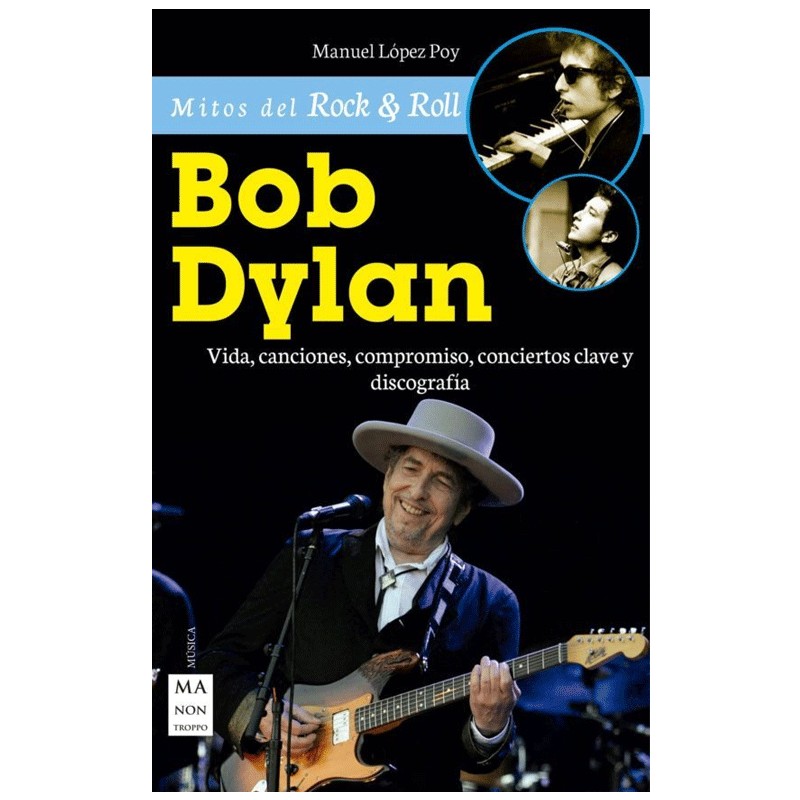 Bob Dylan. Vida, canciones, compromiso, conciertos clave y discografía – Manuel López Poy | Ma Non Troppo