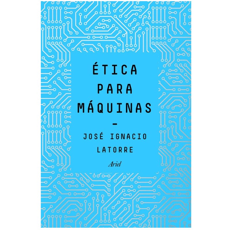 Libro Ética para máquinas de José Ignacio Latorre - Editorial Ariel