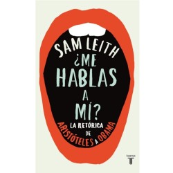 Libro ¿Me hablas a mí? La retórica, de Aristóteles a Obama de Sam Leith - Editorial Taurus