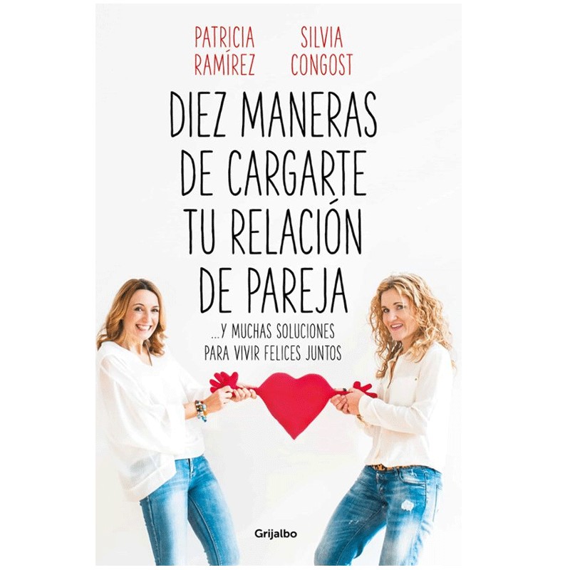 Diez maneras de cargarte tu relación de pareja – Patricia Ramírez y Silvia Congost (Grijalbo)