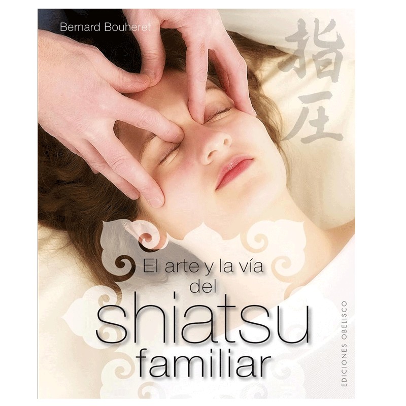 El arte y la vía del shiatsu familiar – Bernard Bouheret - Ediciones Obelisco