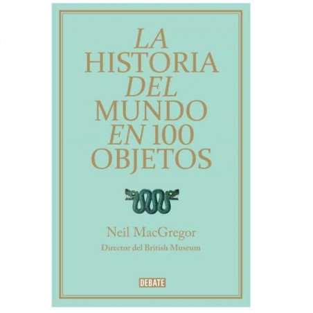 LA HISTORIA DEL MUNDO EN 100 OBJETOS.Neil MacGregor. 9788499921501
